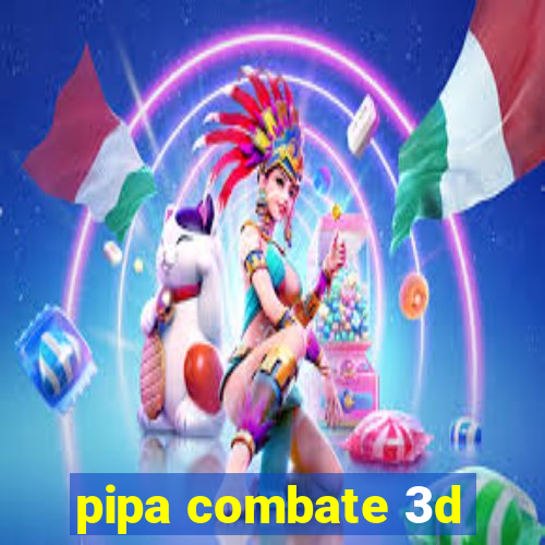 pipa combate 3d